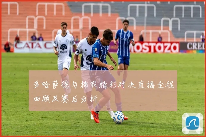 多哈萨德与棉农精彩对决直播全程回顾及赛后分析