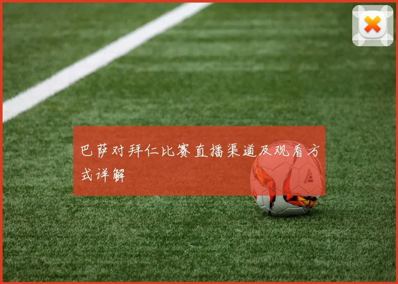 巴萨对拜仁比赛直播渠道及观看方式详解