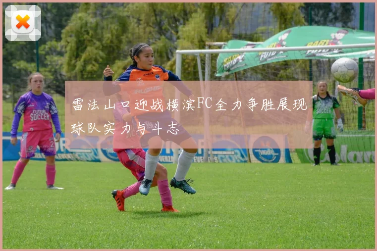 雷法山口迎战横滨FC全力争胜展现球队实力与斗志